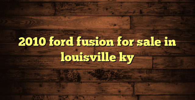 2010 ford fusion for sale in louisville ky