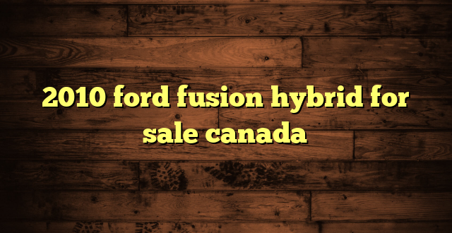 2010 ford fusion hybrid for sale canada