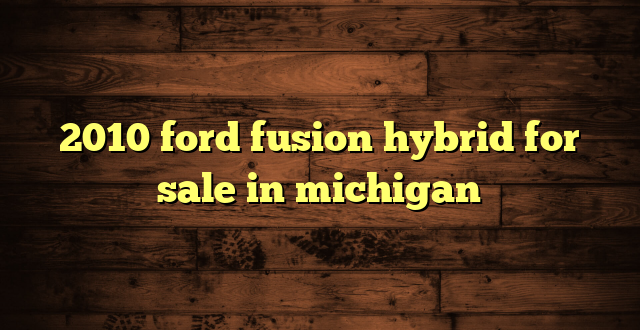 2010 ford fusion hybrid for sale in michigan