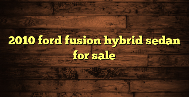 2010 ford fusion hybrid sedan for sale