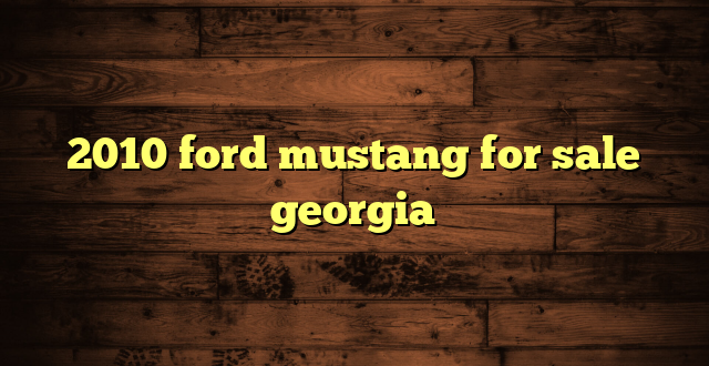2010 ford mustang for sale georgia