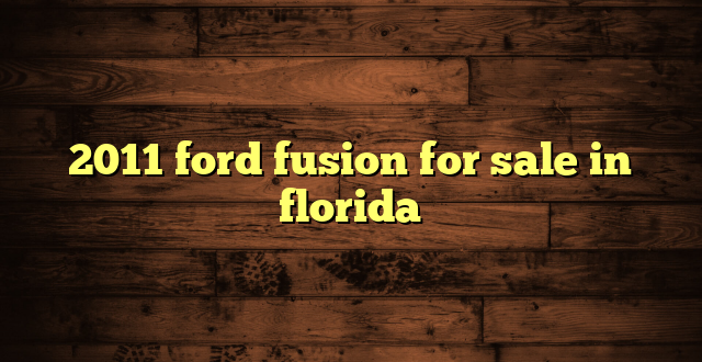 2011 ford fusion for sale in florida