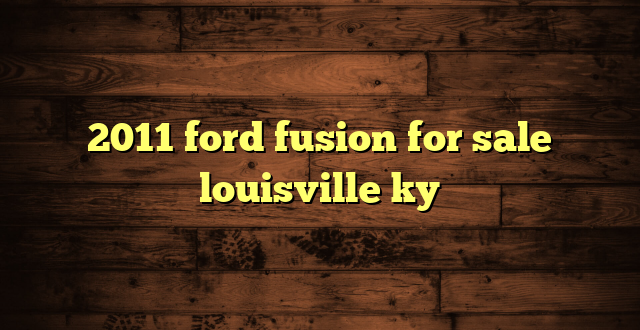 2011 ford fusion for sale louisville ky