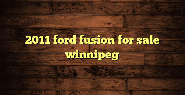 2011 ford fusion for sale winnipeg