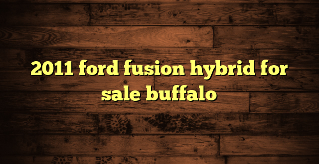 2011 ford fusion hybrid for sale buffalo