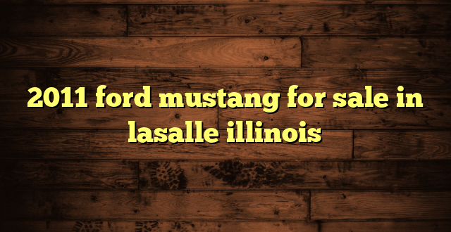 2011 ford mustang for sale in lasalle illinois