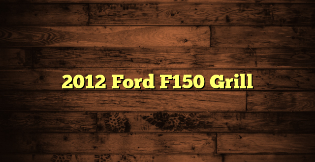 2012 Ford F150 Grill
