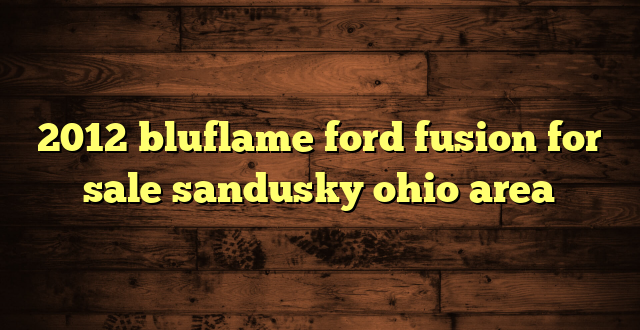 2012 bluflame ford fusion for sale sandusky ohio area