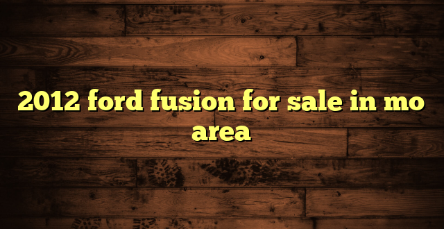 2012 ford fusion for sale in mo area