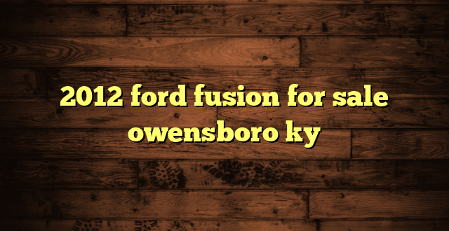 2012 ford fusion for sale owensboro ky