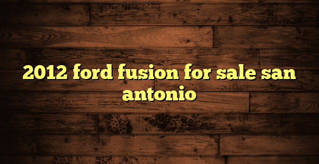 2012 ford fusion for sale san antonio
