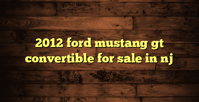 2012 ford mustang gt convertible for sale in nj