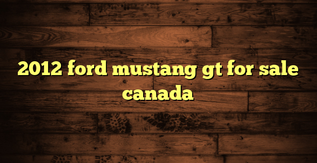 2012 ford mustang gt for sale canada