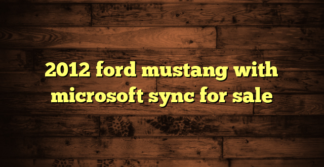 2012 ford mustang with microsoft sync for sale