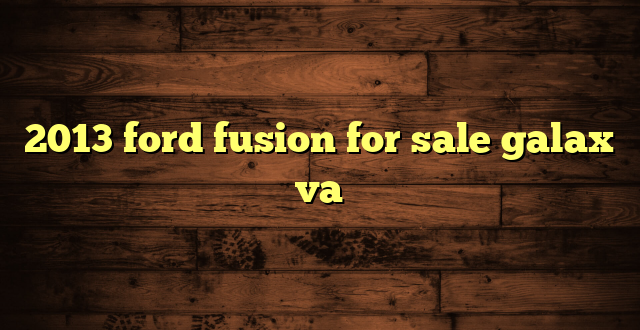 2013 ford fusion for sale galax va