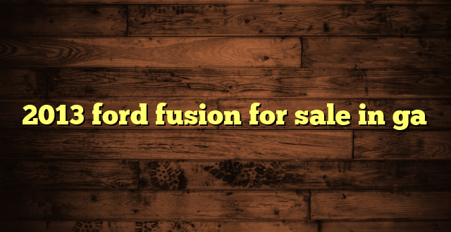 2013 ford fusion for sale in ga