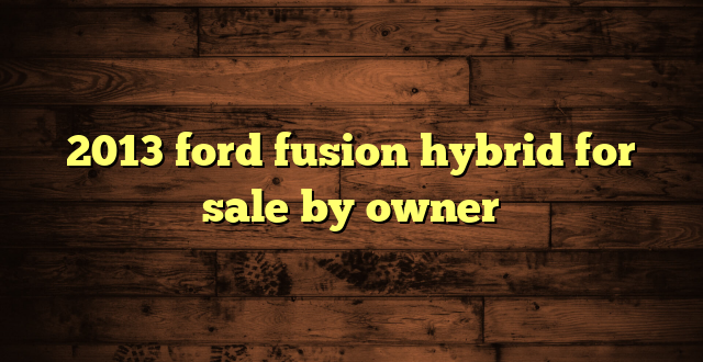 2013 ford fusion hybrid for sale by owner