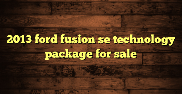 2013 ford fusion se technology package for sale