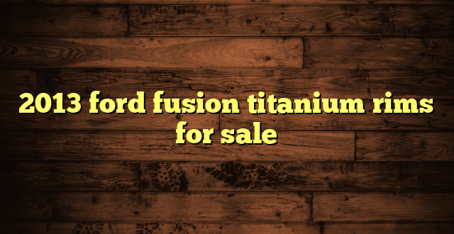 2013 ford fusion titanium rims for sale
