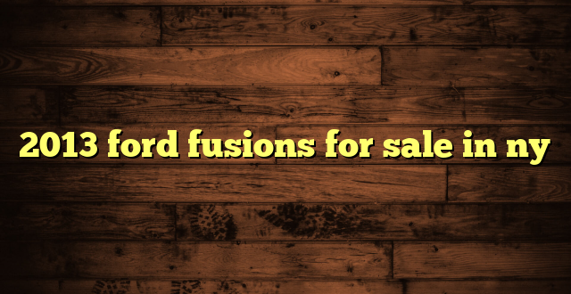 2013 ford fusions for sale in ny