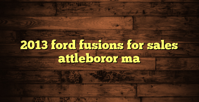 2013 ford fusions for sales attleboror ma