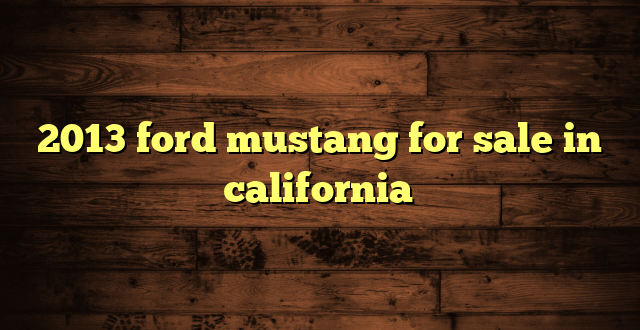 2013 ford mustang for sale in california