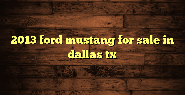 2013 ford mustang for sale in dallas tx