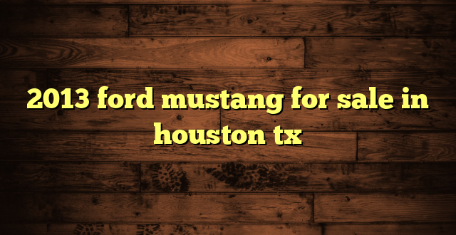 2013 ford mustang for sale in houston tx