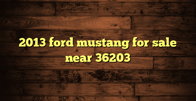 2013 ford mustang for sale near 36203