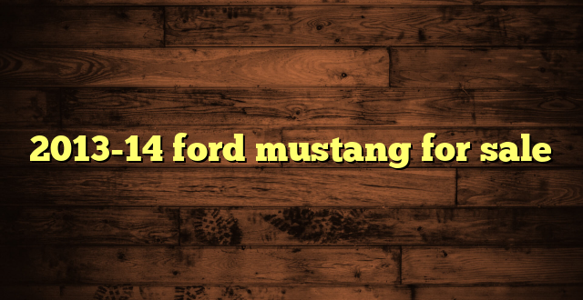2013-14 ford mustang for sale