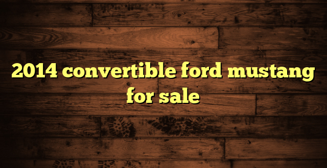 2014 convertible ford mustang for sale