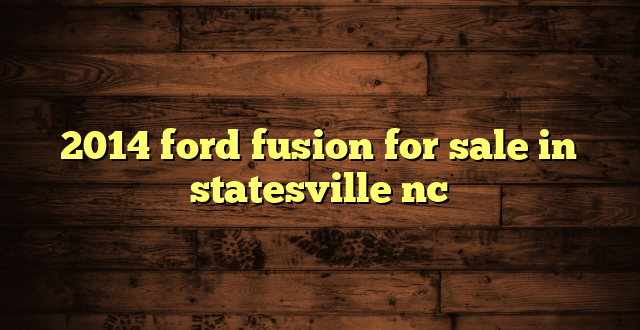 2014 ford fusion for sale in statesville nc