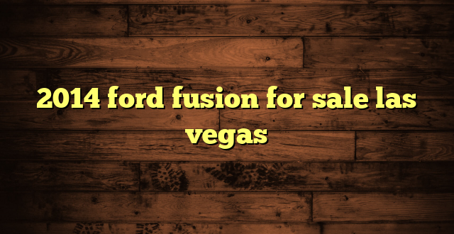 2014 ford fusion for sale las vegas