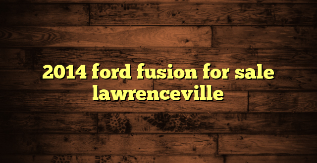 2014 ford fusion for sale lawrenceville