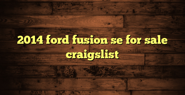 2014 ford fusion se for sale craigslist