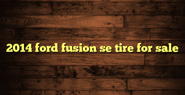 2014 ford fusion se tire for sale