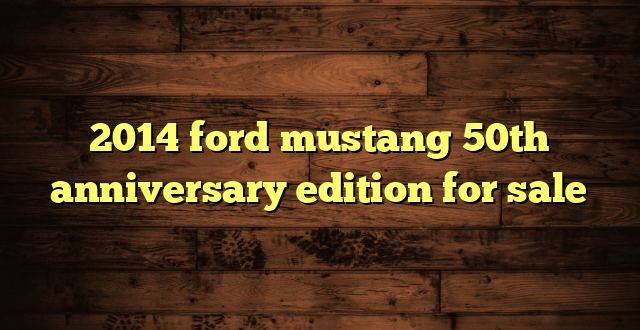 2014 ford mustang 50th anniversary edition for sale