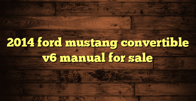 2014 ford mustang convertible v6 manual for sale
