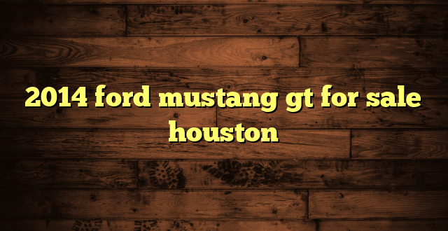 2014 ford mustang gt for sale houston