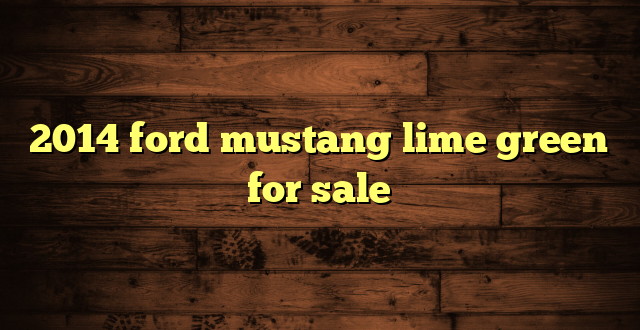 2014 ford mustang lime green for sale
