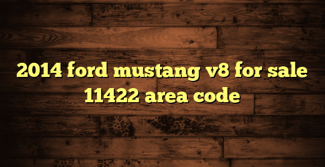 2014 ford mustang v8 for sale 11422 area code