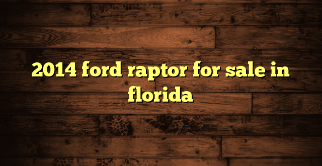 2014 ford raptor for sale in florida