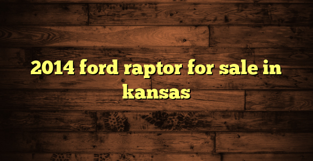 2014 ford raptor for sale in kansas