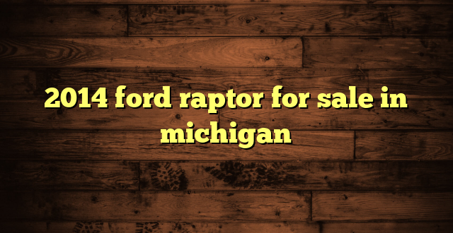 2014 ford raptor for sale in michigan
