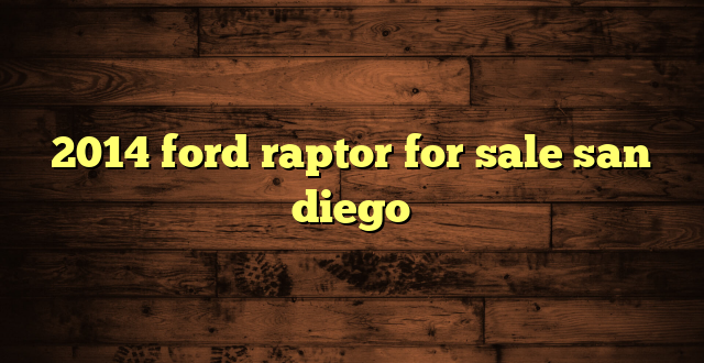 2014 ford raptor for sale san diego