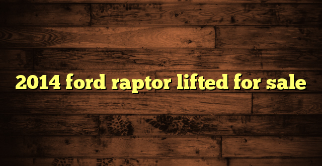2014 ford raptor lifted for sale