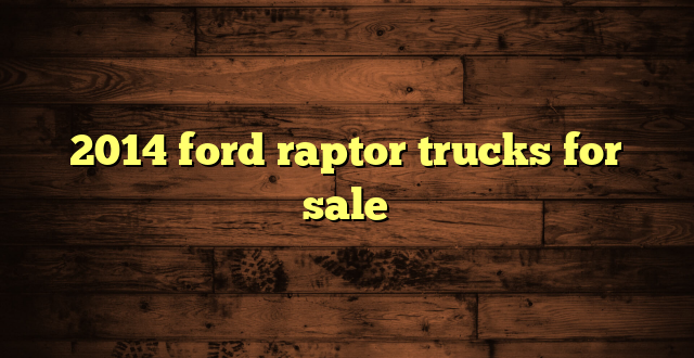 2014 ford raptor trucks for sale