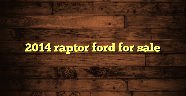 2014 raptor ford for sale