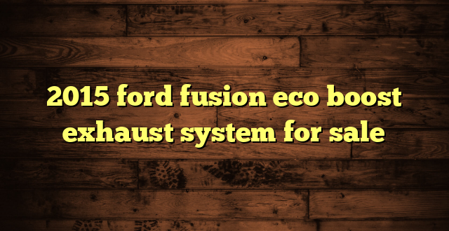 2015 ford fusion eco boost exhaust system for sale