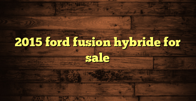 2015 ford fusion hybride for sale
